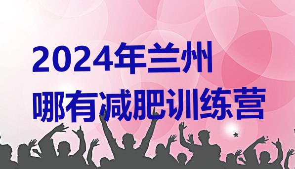 十大2024年兰州哪有减肥训练营排行榜