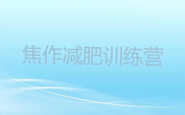 十大10月焦作集中减肥训练营排名前十排行榜