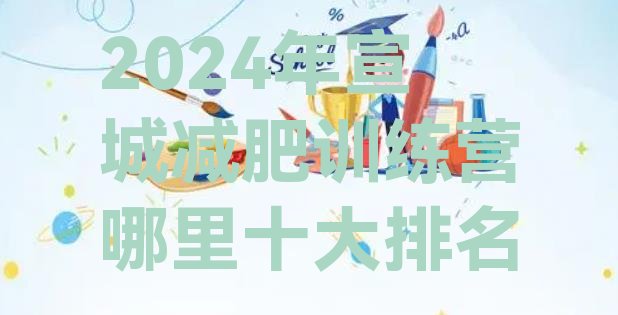 十大2024年宣城减肥训练营哪里十大排名排行榜