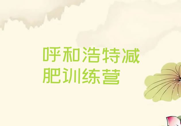 十大10月呼和浩特全封闭减肥训练营排名前十排行榜