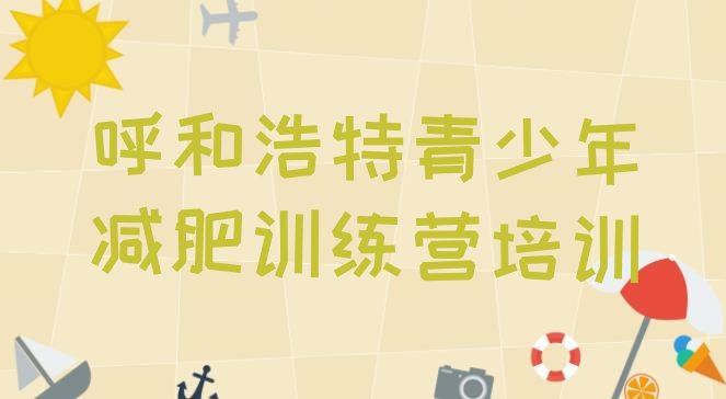 十大呼和浩特封闭式减肥训练营十大排名排行榜