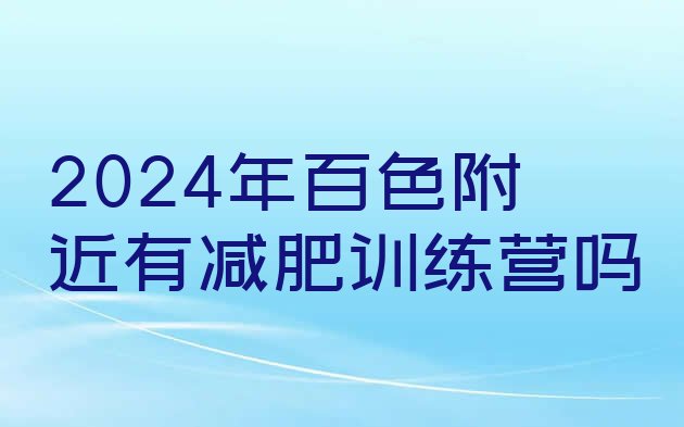 十大2024年百色附近有减肥训练营吗排行榜