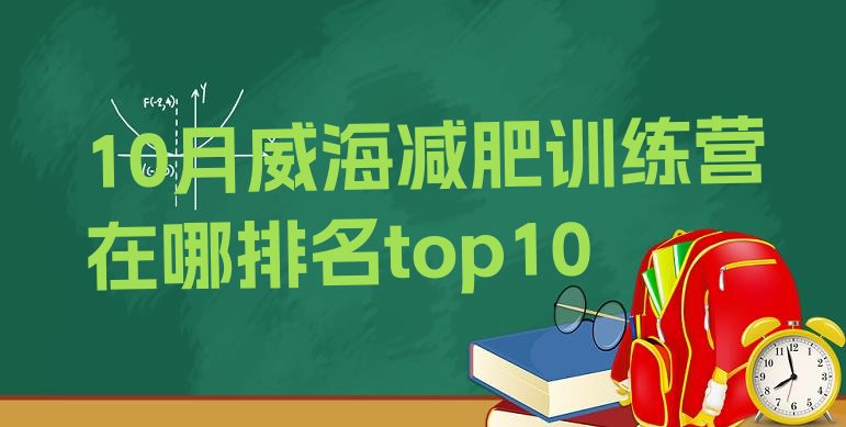 十大10月威海减肥训练营在哪排名top10排行榜