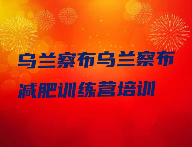 十大乌兰察布哪里减肥训练营正规排行榜
