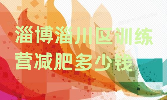 十大淄博淄川区训练营减肥多少钱排行榜