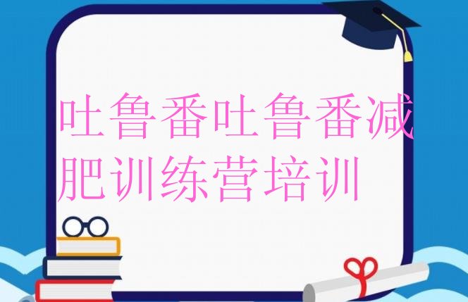 十大2024年吐鲁番高昌区减肥封闭训练营排名top10排行榜
