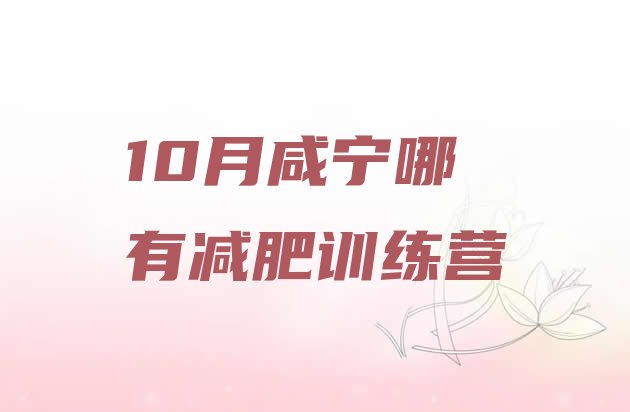 十大10月咸宁哪有减肥训练营排行榜