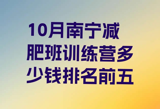 十大10月南宁减肥班训练营多少钱排名前五排行榜