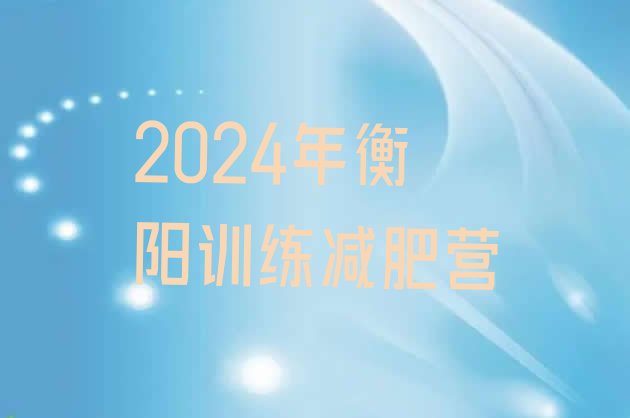 十大2024年衡阳训练减肥营排行榜