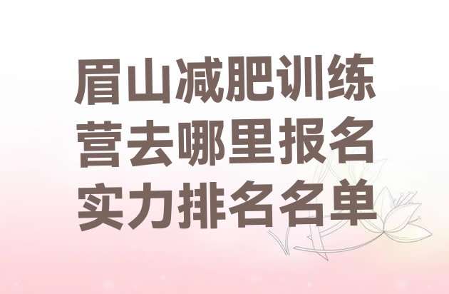 十大眉山减肥训练营去哪里报名实力排名名单排行榜