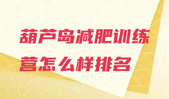十大葫芦岛减肥训练营怎么样排名排行榜