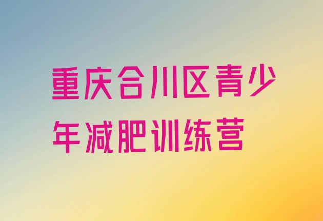 十大重庆合川区封闭式减肥训练营多少钱排行榜