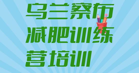 十大乌兰察布减肥训练营多少钱排名前五排行榜