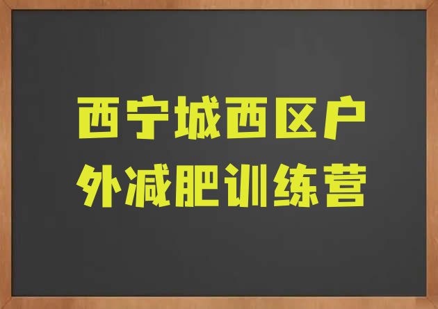 十大西宁城西区户外减肥训练营排行榜