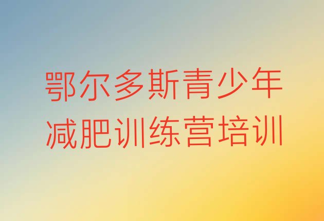 十大鄂尔多斯减肥训练基地排名一览表排行榜