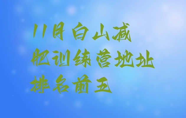 十大11月白山减肥训练营地址排名前五排行榜