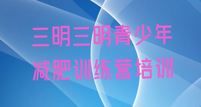 十大三明减肥训练营哪里便宜排名一览表排行榜