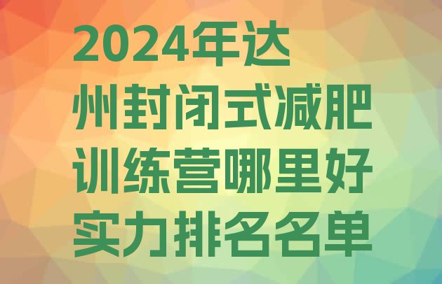 十大2024年达州封闭式减肥训练营哪里好实力排名名单排行榜