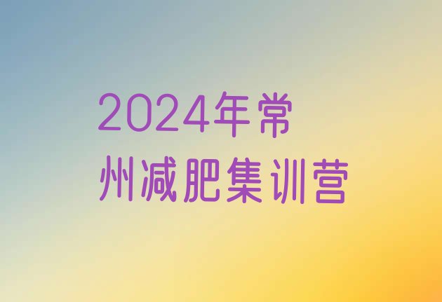 十大2024年常州减肥集训营排行榜
