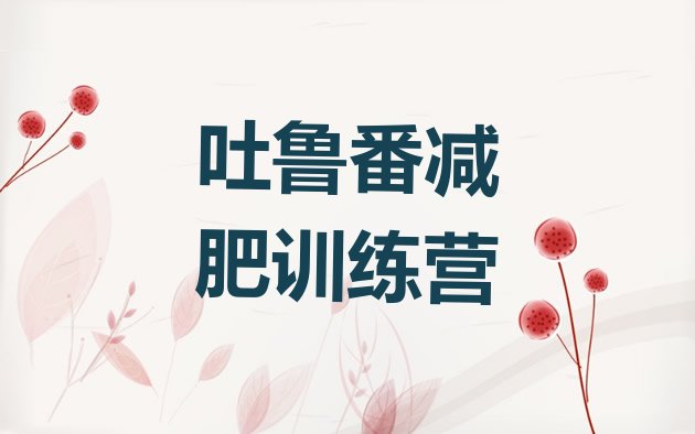 十大2024年吐鲁番封闭式减肥训练营多少钱实力排名名单排行榜