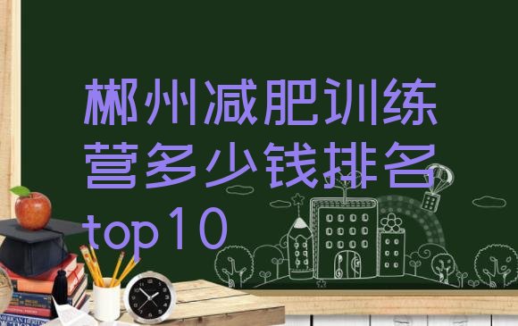 十大郴州减肥训练营多少钱排名top10排行榜