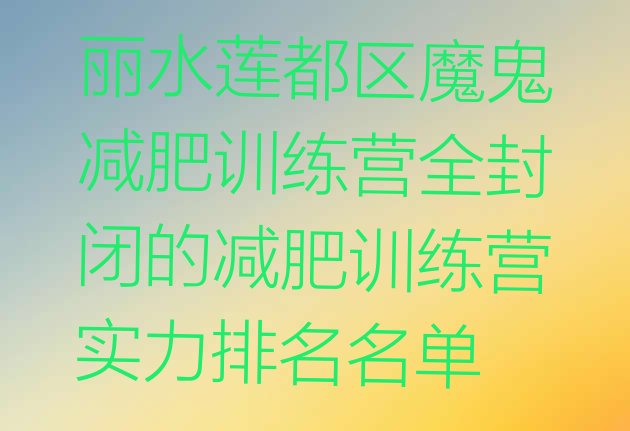 十大丽水莲都区魔鬼减肥训练营全封闭的减肥训练营实力排名名单排行榜