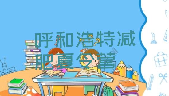 十大呼和浩特全封闭减肥训练营排行榜