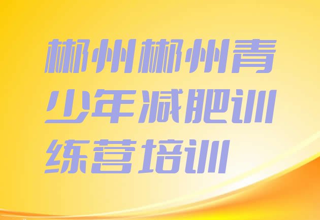 十大2024年郴州苏仙区暑期减肥训练营哪家好排行榜