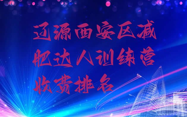 十大辽源西安区减肥达人训练营收费排名排行榜