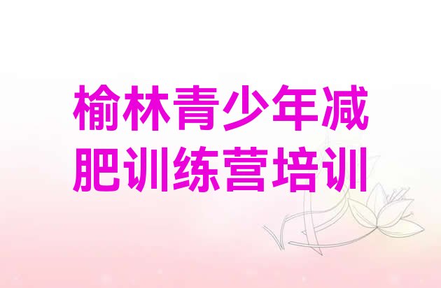 十大11月榆林减肥训练营排行榜排行榜