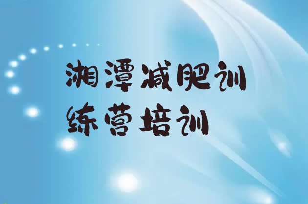 十大11月湘潭岳塘区减肥封闭训练营排名前五排行榜
