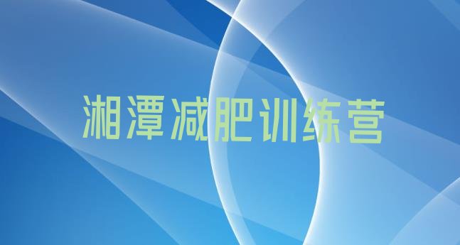 十大2024年湘潭减肥集训营排行榜