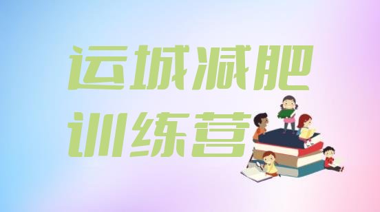 十大运城减肥训练营价格多少排名前五排行榜