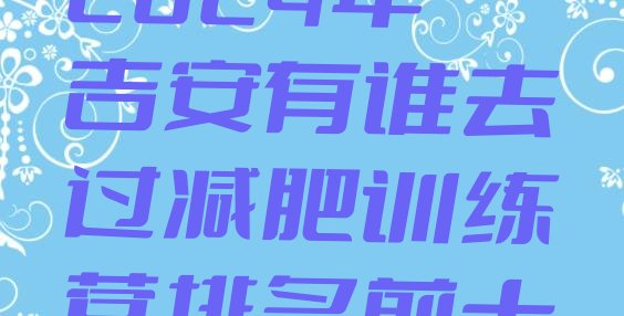 十大2024年吉安有谁去过减肥训练营排名前十排行榜
