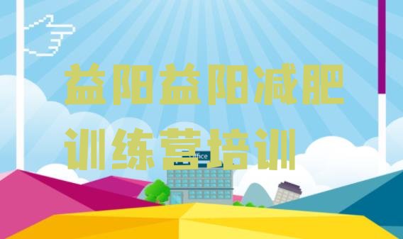 十大益阳赫山区哪里减肥训练营正规排行榜