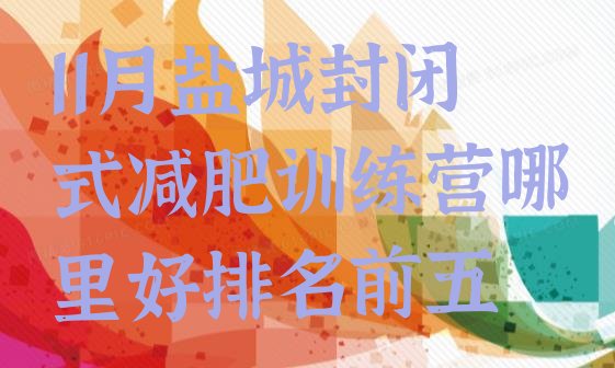 十大11月盐城封闭式减肥训练营哪里好排名前五排行榜