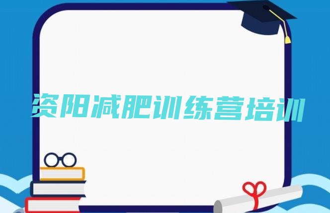 十大资阳雁江区封闭式减肥训练营哪里好排行榜