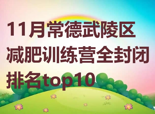 十大11月常德武陵区减肥训练营全封闭排名top10排行榜