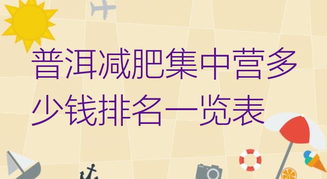 十大普洱减肥集中营多少钱排名一览表排行榜
