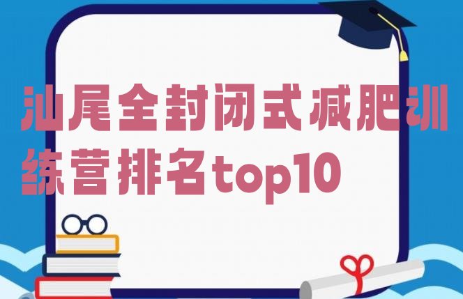 十大汕尾全封闭式减肥训练营排名top10排行榜