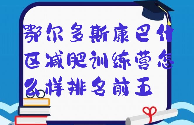 十大鄂尔多斯康巴什区减肥训练营怎么样排名前五排行榜
