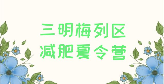 十大11月三明梅列区封闭减肥训练营哪里好排名排行榜