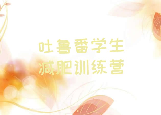 十大吐鲁番学生减肥训练营排行榜