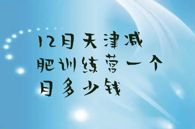 十大12月天津减肥训练营一个月多少钱排行榜