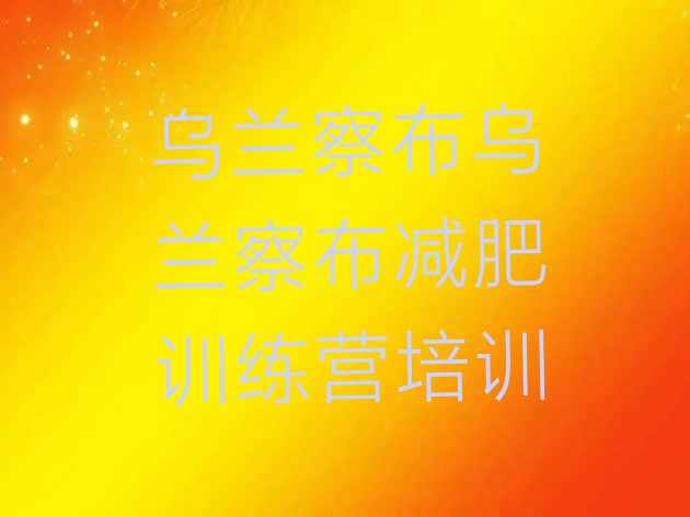 十大2024年乌兰察布集宁区减肥训练营有哪些十大排名排行榜