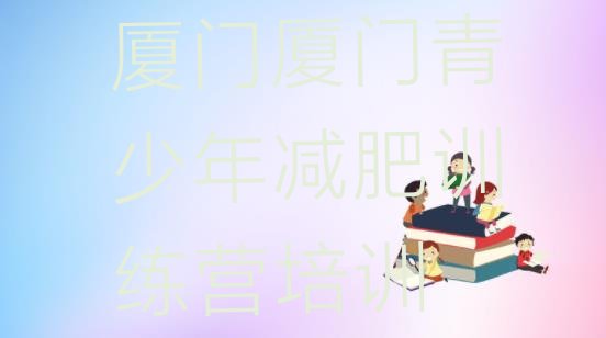 十大2024年厦门封闭式的减肥训练营排名一览表排行榜