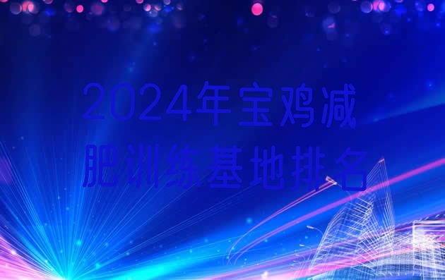 十大2024年宝鸡减肥训练基地排名排行榜