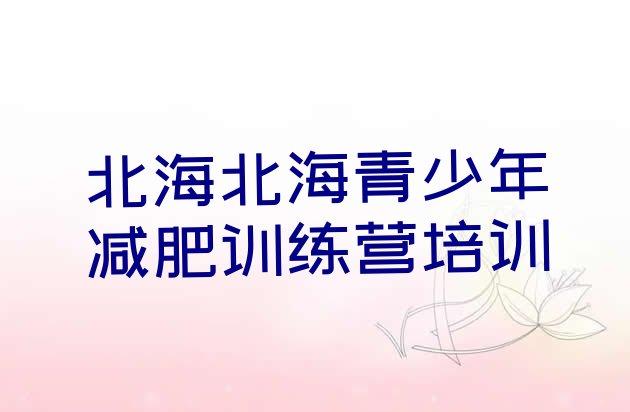 十大北海银海区减肥训练营在哪里排行榜