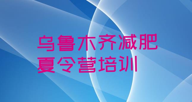 十大2024年乌鲁木齐沙依巴克区减肥封闭训练营排行榜