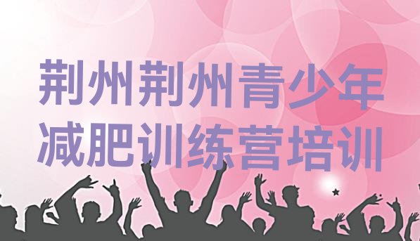 十大荆州魔鬼减肥训练营全封闭的减肥训练营排行榜